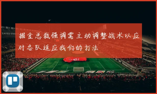 掘金总裁强调需主动调整战术以应对各队适应我们的打法