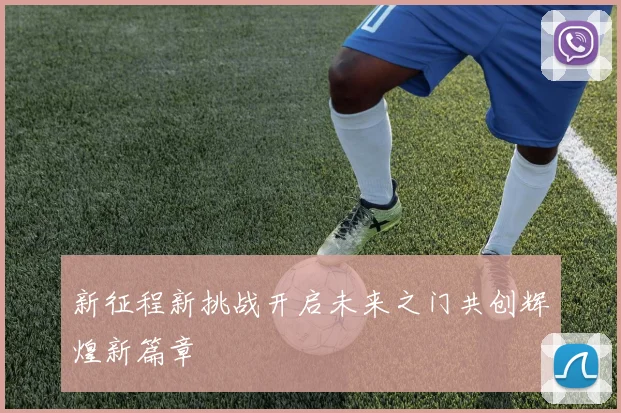 新征程新挑战开启未来之门共创辉煌新篇章